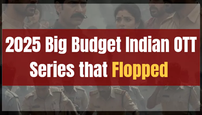 Year-End Special: Indian OTT’s Most Expensive Series That Flopped Despite Massive Budgets